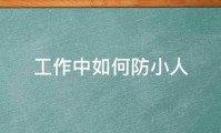 工作中如何防小人