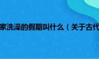 关于古代让官员回家洗澡的假期